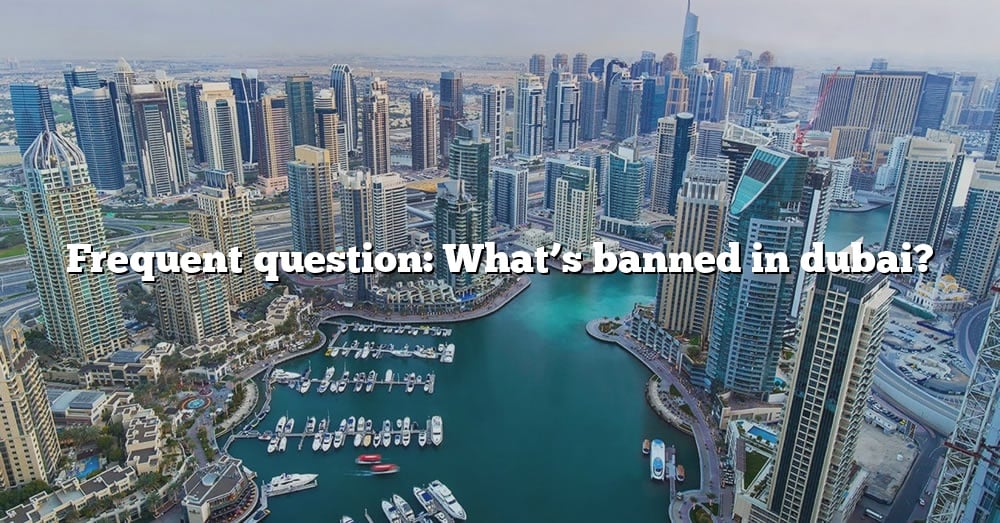 frequent-question-what-s-banned-in-dubai-the-right-answer-2022