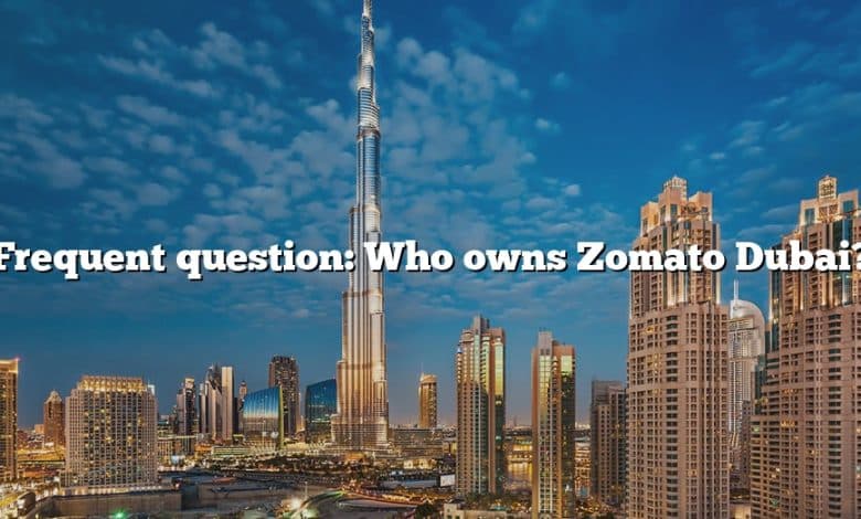 Frequent question: Who owns Zomato Dubai?