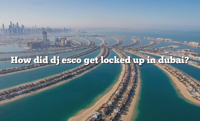 How did dj esco get locked up in dubai?