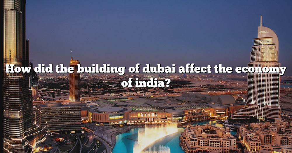 how-did-the-building-of-dubai-affect-the-economy-of-india-the-right