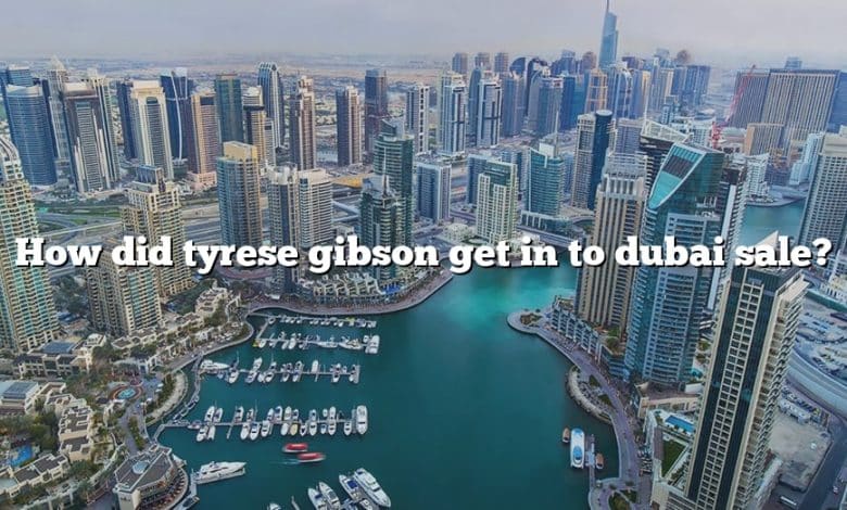 How did tyrese gibson get in to dubai sale?