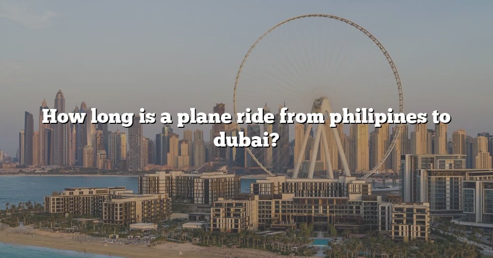 how-long-is-a-plane-ride-from-philipines-to-dubai-the-right-answer