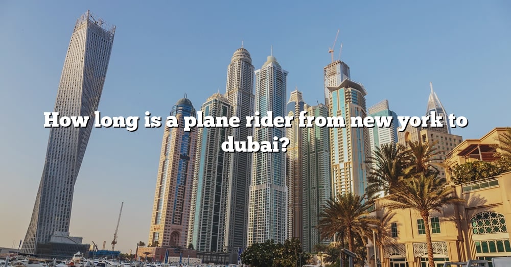 how-long-is-a-plane-rider-from-new-york-to-dubai-the-right-answer