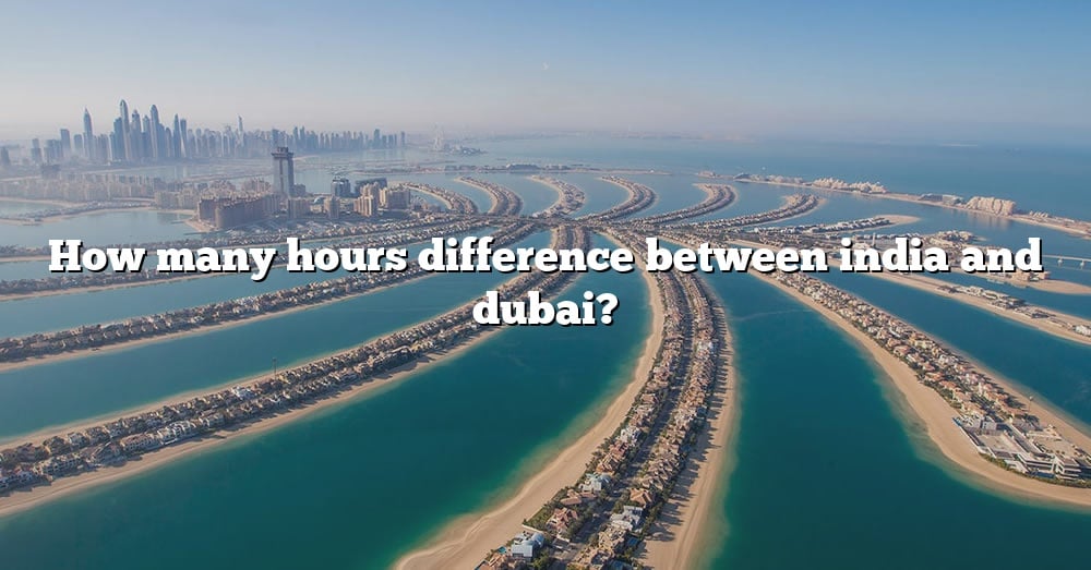 how-many-hours-difference-between-india-and-dubai-the-right-answer