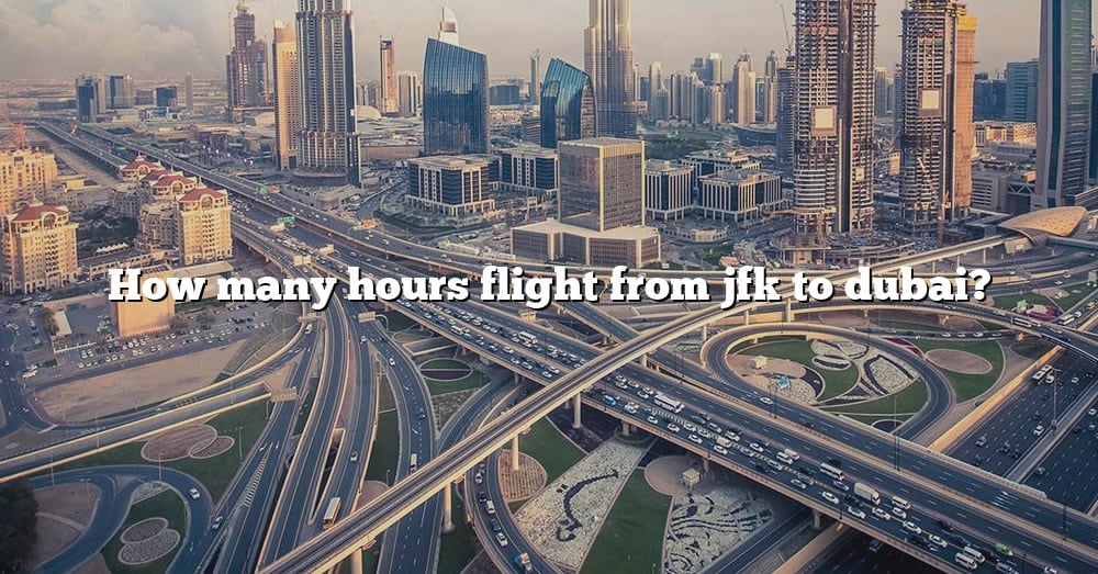 how-many-hours-flight-from-jfk-to-dubai-the-right-answer-2022