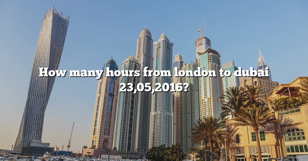 how-many-hours-from-london-to-dubai-23-05-2016-the-right-answer-2022