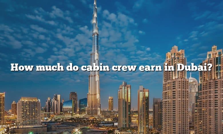 how-much-do-cabin-crew-earn-in-dubai-the-right-answer-2022-travelizta