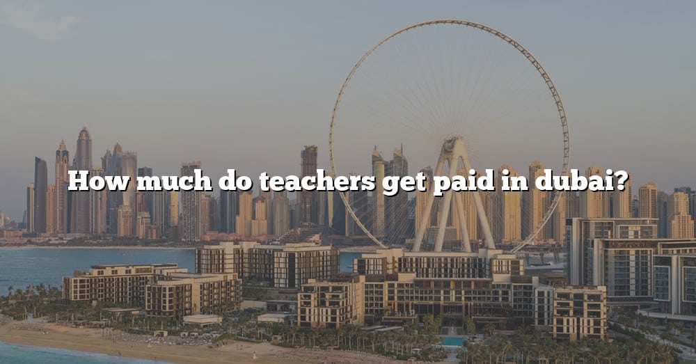 How Much Do Head Teachers Get Paid In Dubai