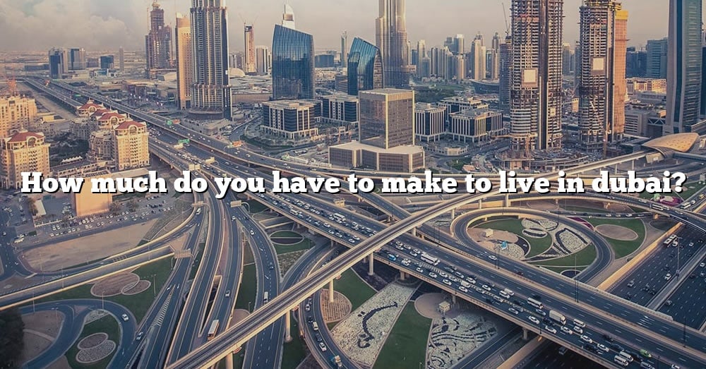 how-much-do-you-have-to-make-to-live-in-dubai-the-right-answer-2022-travelizta