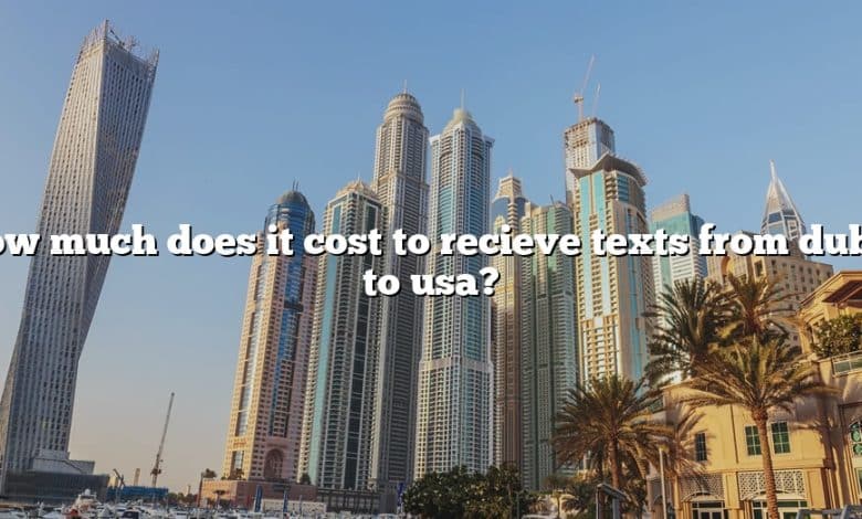 How much does it cost to recieve texts from dubai to usa?