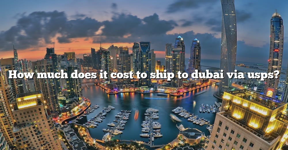 how-much-does-it-cost-to-ship-to-dubai-via-usps-the-right-answer