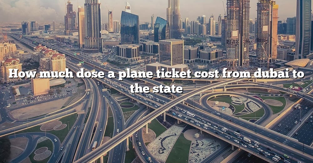 how-much-dose-a-plane-ticket-cost-from-dubai-to-the-state-the-right