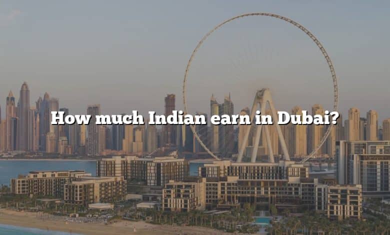 How much Indian earn in Dubai?