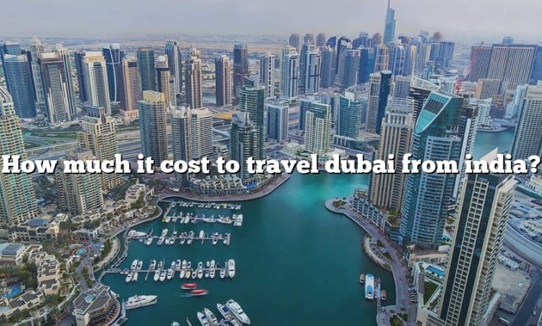 How much it cost to travel dubai from india?