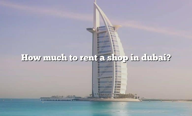 How much to rent a shop in dubai?