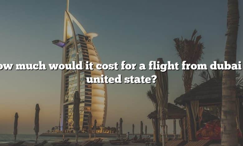 How much would it cost for a flight from dubai to united state?