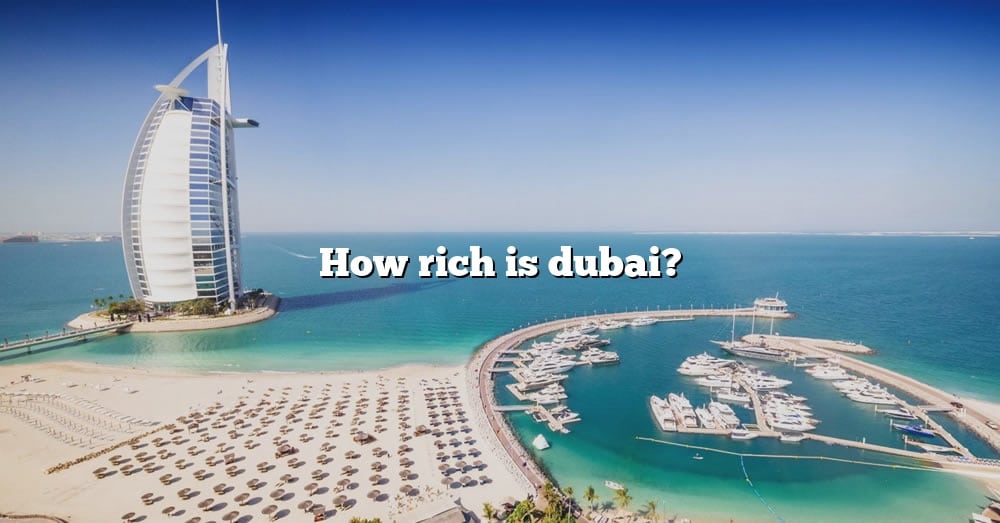 How Rich Is Dubai? [The Right Answer] 2022 - TraveliZta