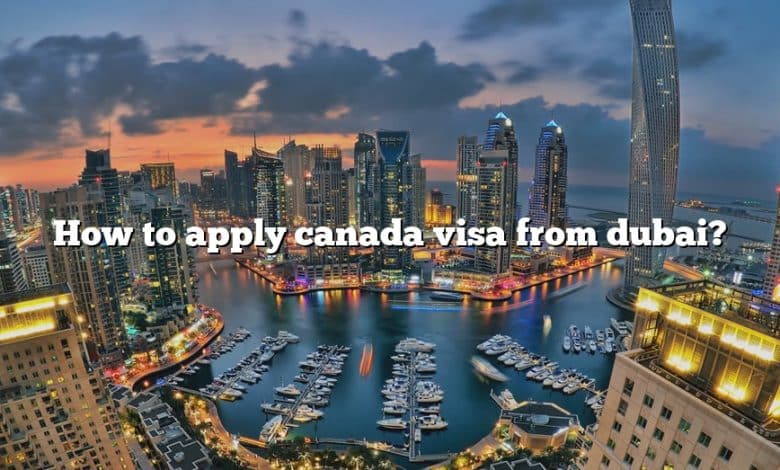 How to apply canada visa from dubai?