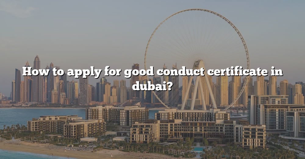 How To Apply For Good Conduct Certificate In Dubai The Right Answer 2022 Travelizta 