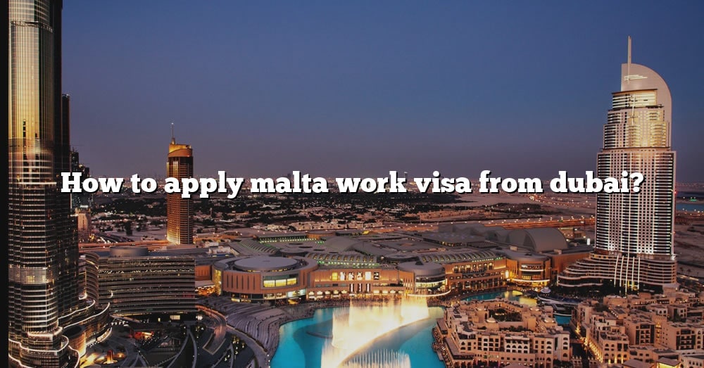 how-to-apply-malta-work-visa-from-dubai-the-right-answer-2022