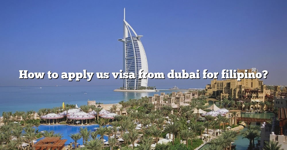 how-to-apply-us-visa-from-dubai-for-filipino-the-right-answer-2022