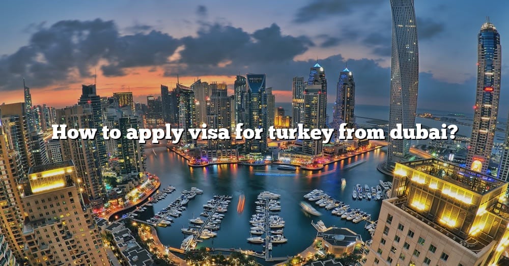 how-to-apply-visa-for-turkey-from-dubai-the-right-answer-2022