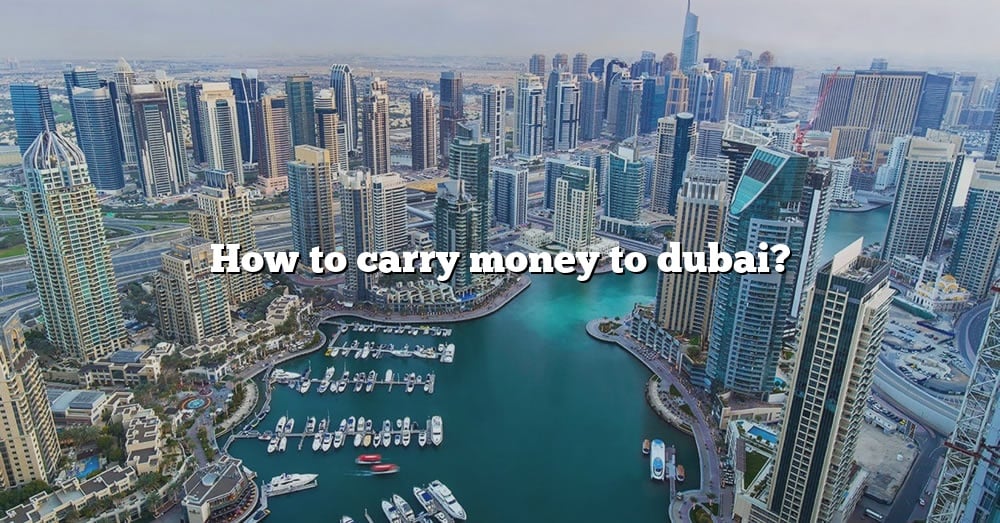 how-to-carry-money-to-dubai-the-right-answer-2022-travelizta