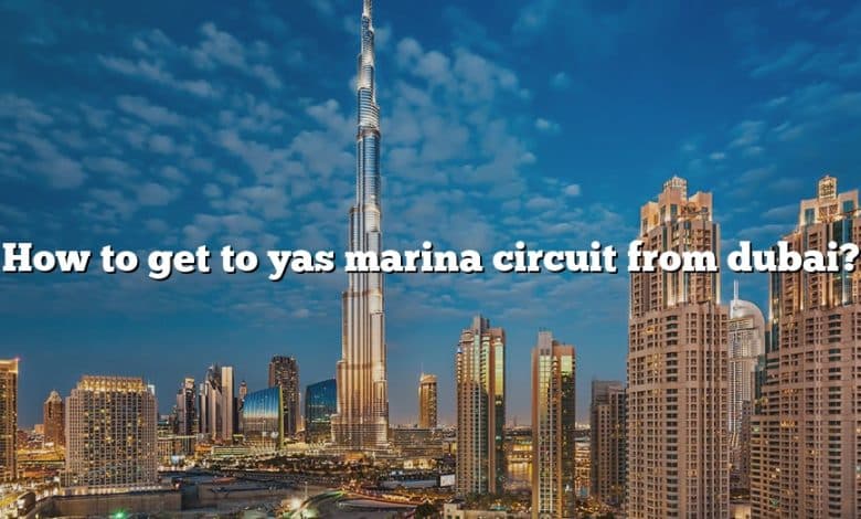 How to get to yas marina circuit from dubai?