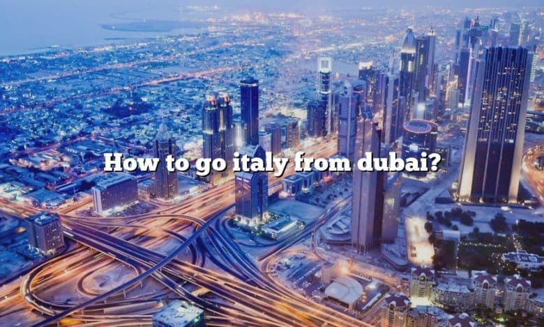 How to go italy from dubai?