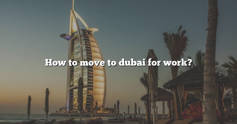 how-to-move-to-dubai-for-work-the-right-answer-2022-travelizta