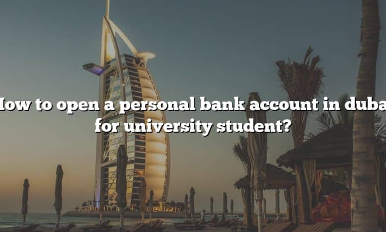 How to open a personal bank account in dubai for university student?