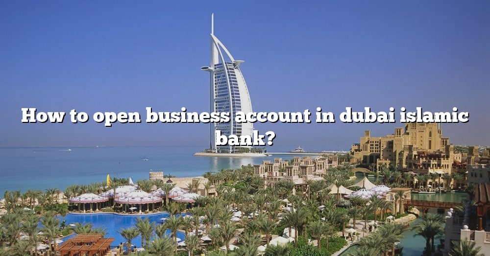 how-to-open-business-account-in-dubai-islamic-bank-the-right-answer