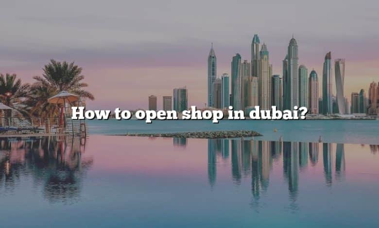 How to open shop in dubai?