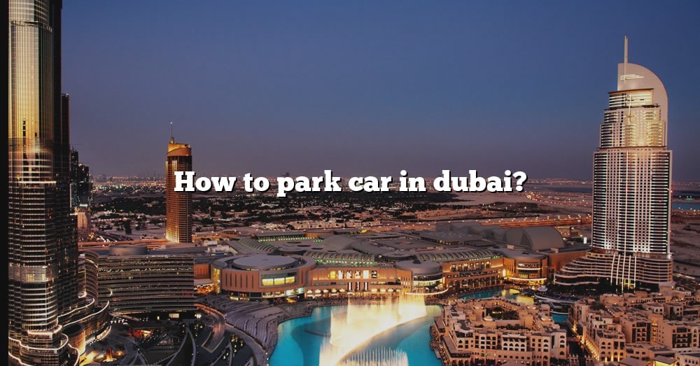 how-to-park-car-in-dubai-the-right-answer-2022-travelizta