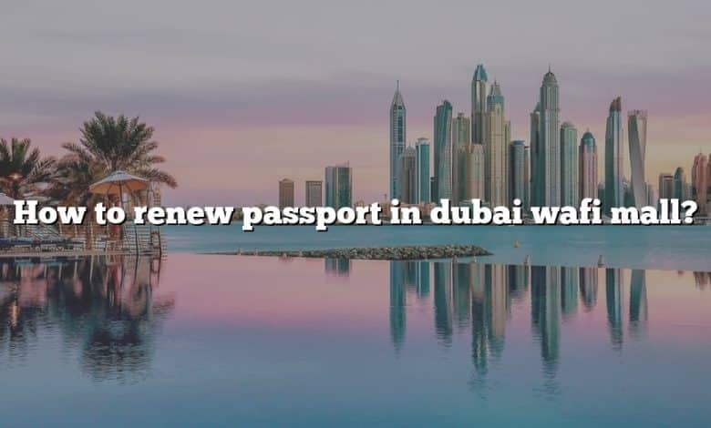 How to renew passport in dubai wafi mall?