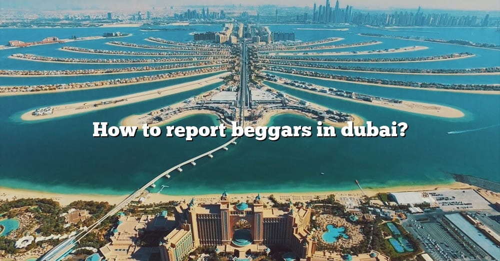 how-to-report-beggars-in-dubai-the-right-answer-2022-travelizta