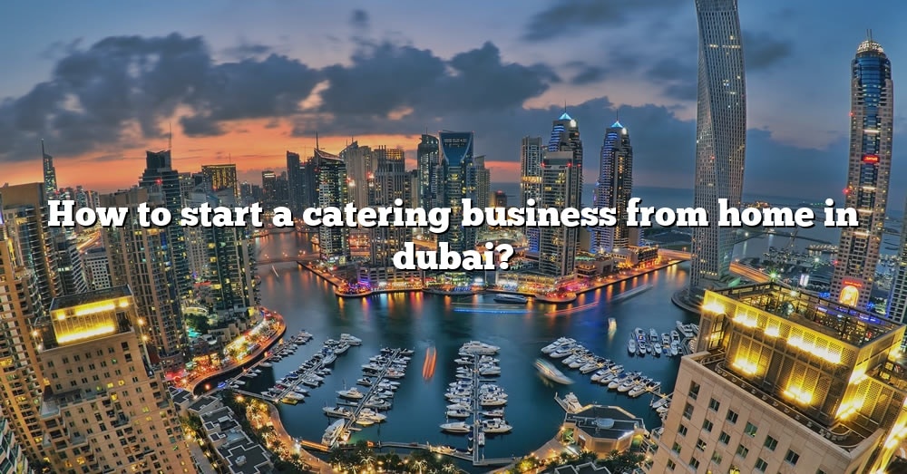 how-to-start-a-catering-business-from-home-in-dubai-the-right-answer