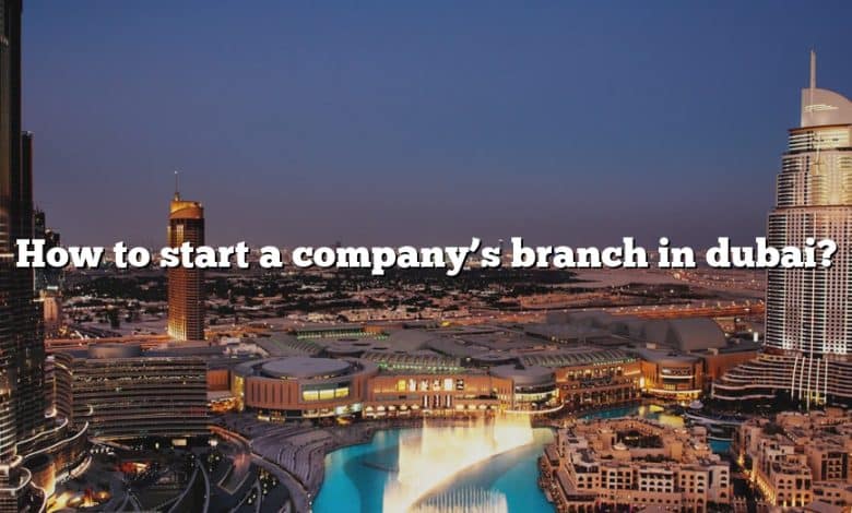 How to start a company’s branch in dubai?