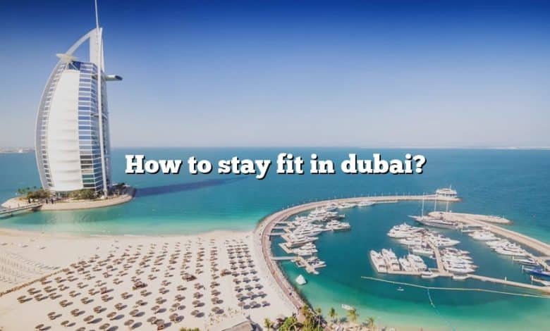 How to stay fit in dubai?