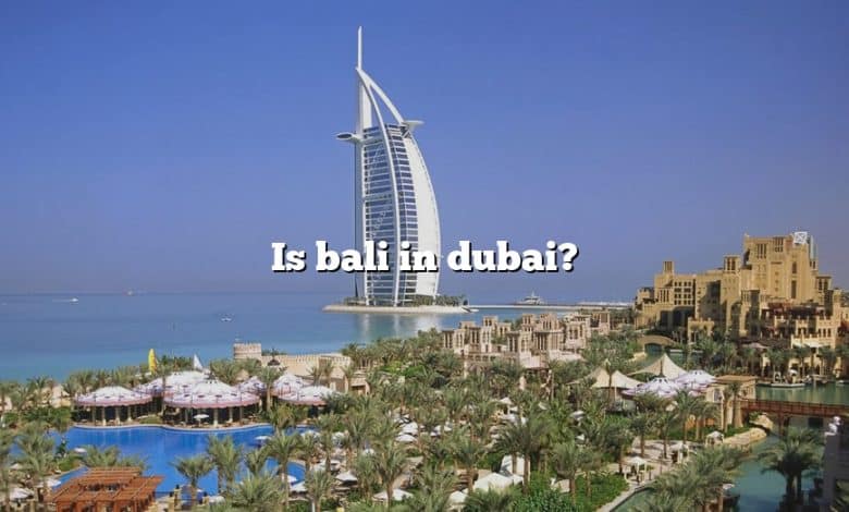 Is bali in dubai?