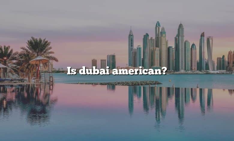 Is dubai american?