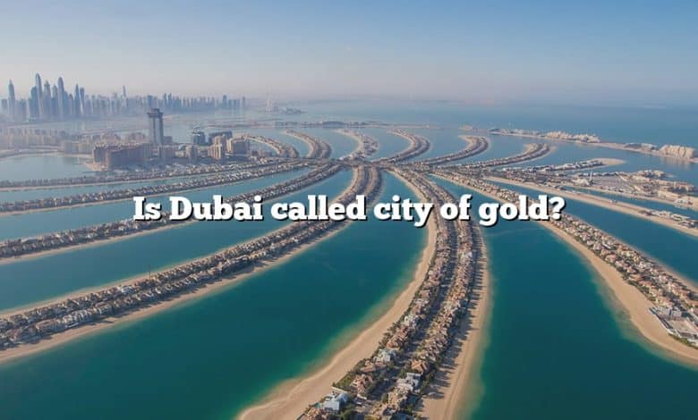 Is Dubai called city of gold?