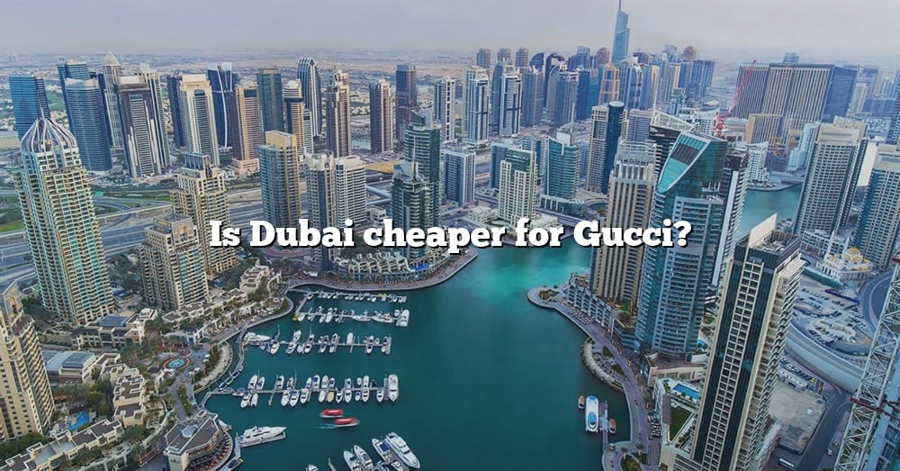 is-dubai-cheaper-for-gucci-the-right-answer-2022-travelizta