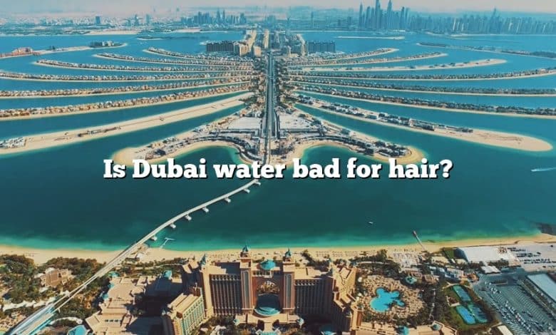 Is Dubai water bad for hair?