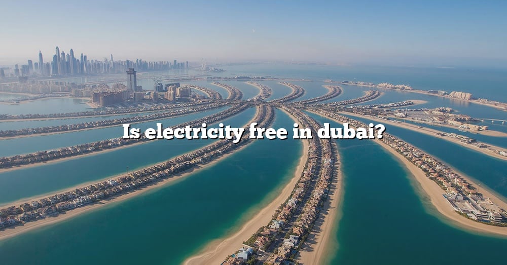 is-electricity-free-in-dubai-the-right-answer-2022-travelizta