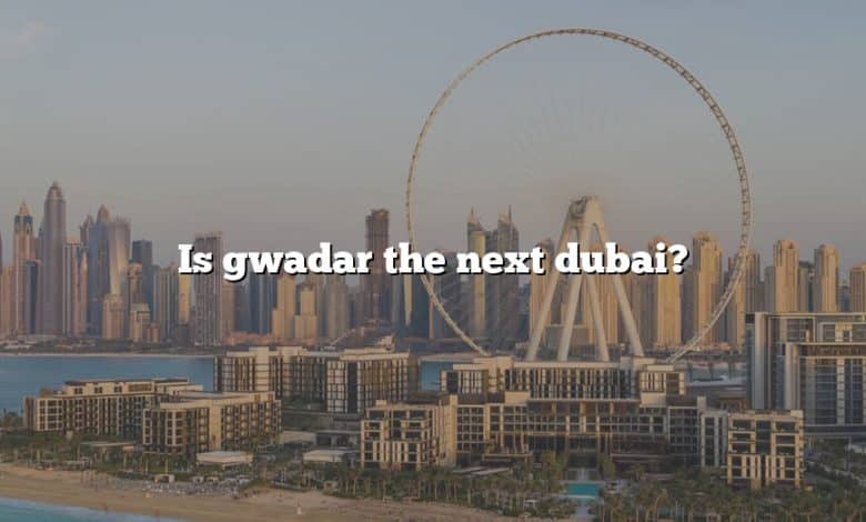 Is gwadar the next dubai?