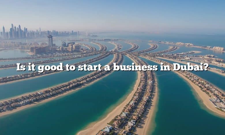 Is it good to start a business in Dubai?