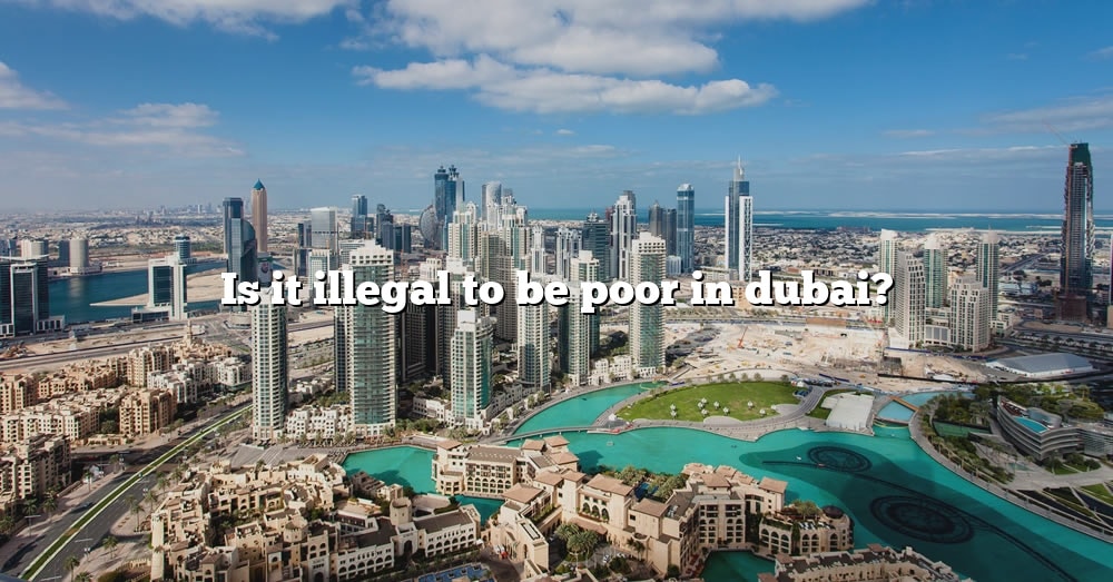 is-it-illegal-to-be-poor-in-dubai-the-right-answer-2022-travelizta