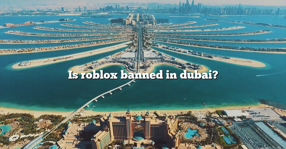 is-roblox-banned-in-dubai-the-right-answer-2022-travelizta