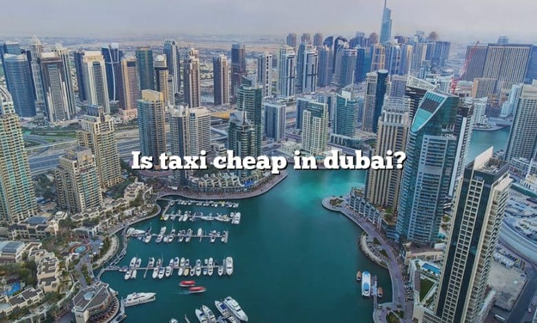 Is taxi cheap in dubai?